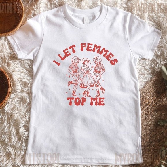 Tops - I Let Femmes Top Me Tee Shirt Queer Lesbian Bi Gay Sapphic Pride Shirt